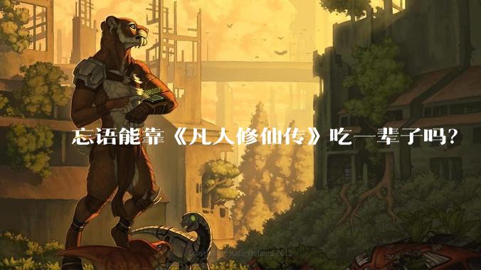 忘语能靠《凡人修仙传》吃一辈子吗?