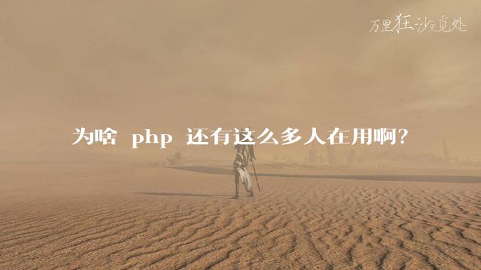 为啥 php 还有这么多人在用啊?
