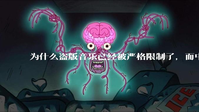 为什么盗版音乐已经被严格限制了,而中国音乐却还是没有发展起来?