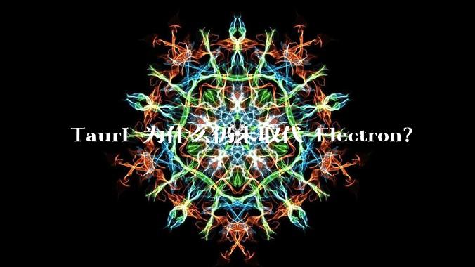 Tauri 为什么仍未取代 Electron?