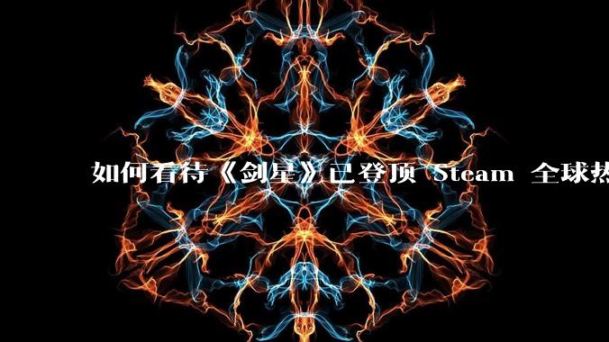 如何看待《剑星》已登顶 Steam 全球热销榜?