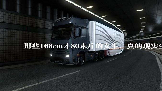 那些168cm才80来斤的女生,真的现实生活中好看吗?