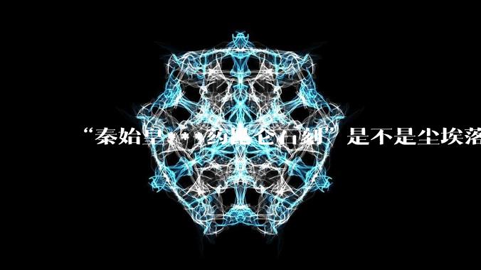 “秦始皇***药昆仑石刻”是不是尘埃落定了?