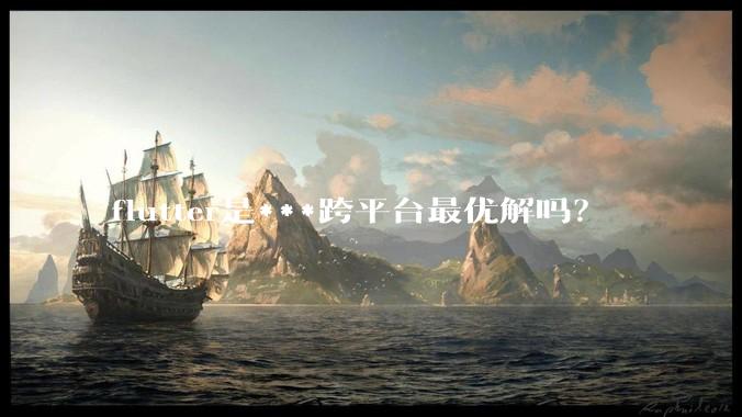 flutter是***跨平台最优解吗?