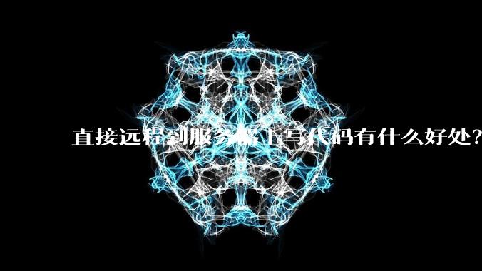 直接远程到服务器上写代码有什么好处?