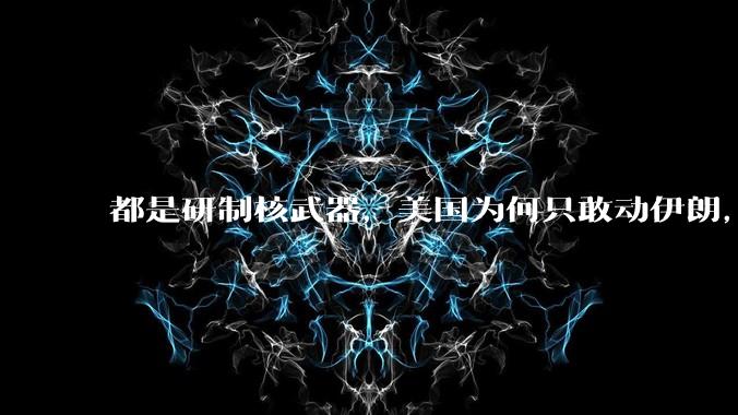 都是研制核武器,美国为何只敢动伊朗,对朝鲜却畏首畏尾?