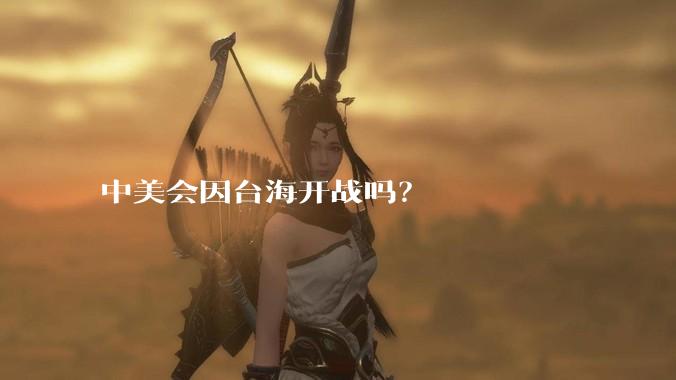 中美会因台海开战吗?