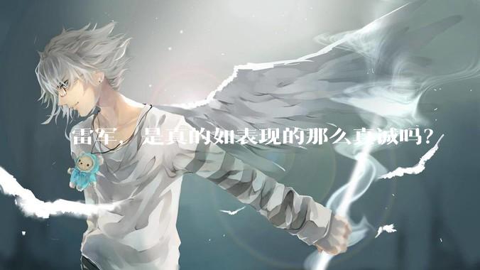 雷军,是真的如表现的那么真诚吗?