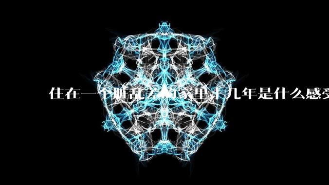 住在一个脏乱差的家里十几年是什么感受?