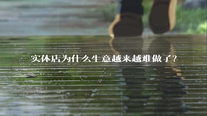 实体店为什么生意越来越难做了?