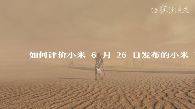 如何评价小米 6 月 26 日发布的小米 YU7、MIX Flip2、REDMI K80 至尊版?
