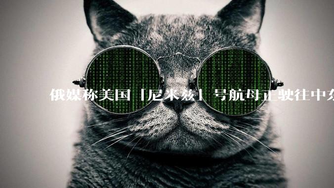 俄媒称美国「尼米兹」号航母正驶往中东地区,途中关闭了应答器并停止传输位置信息,这意味着什么?
