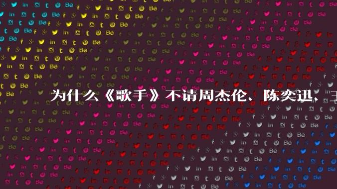 为什么《歌手》不请周杰伦、陈奕迅、王菲、张学友、孙燕姿、梁静茹、王力宏、林俊杰当节目嘉宾?