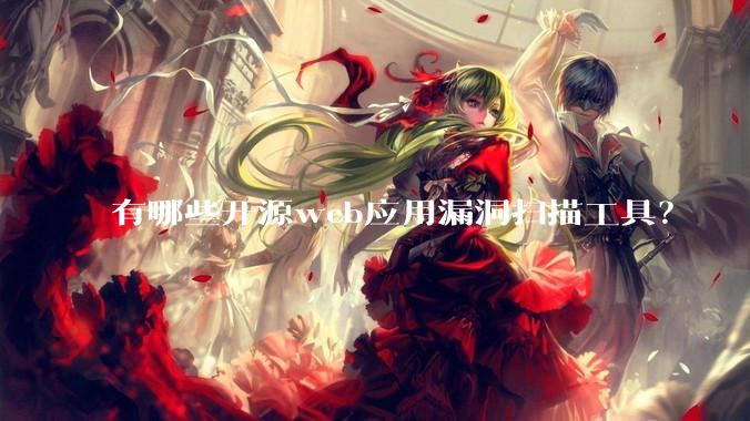 有哪些开源web应用漏洞扫描工具?