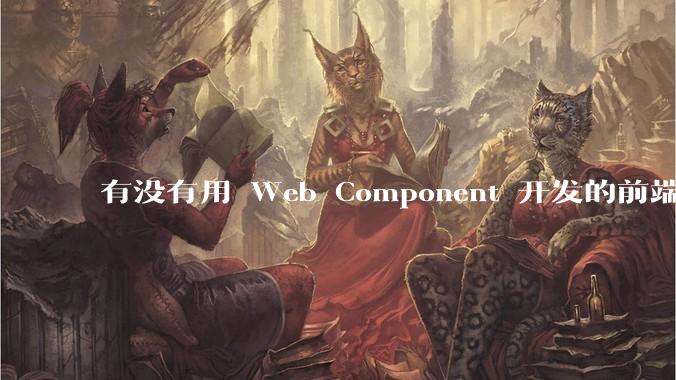 有没有用 Web Component 开发的前端框架?