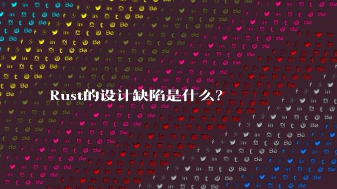 Rust的设计缺陷是什么?