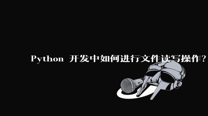 Python 开发中如何进行文件读写操作?