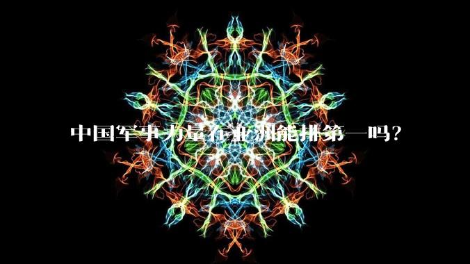 中国军事力量在亚洲能排第一吗?