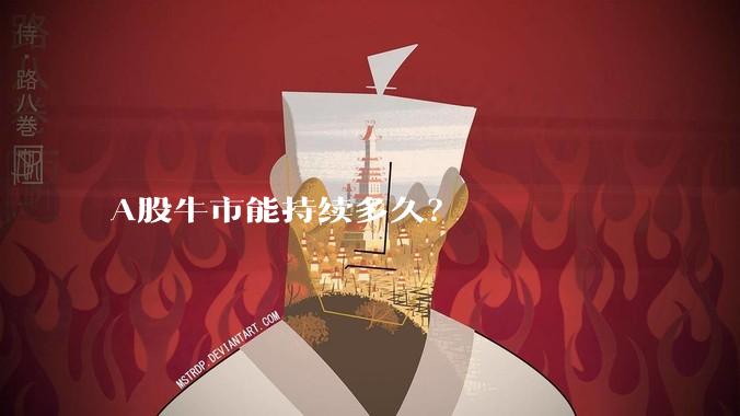 A股牛市能持续多久?
