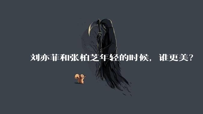 刘亦菲和张柏芝年轻的时候,谁更美?
