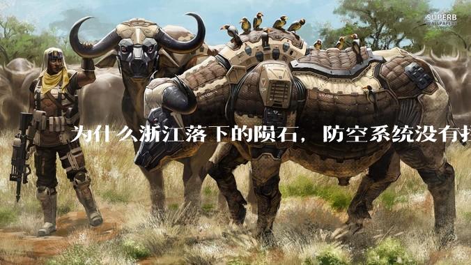 为什么浙江落下的陨石,防空系统没有拦截,它和导弹有什么不同?