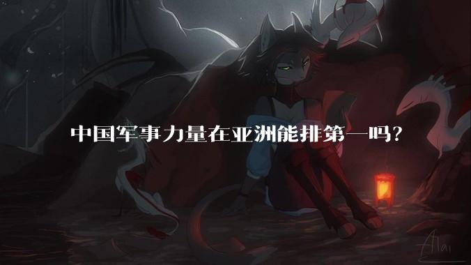 中国军事力量在亚洲能排第一吗?