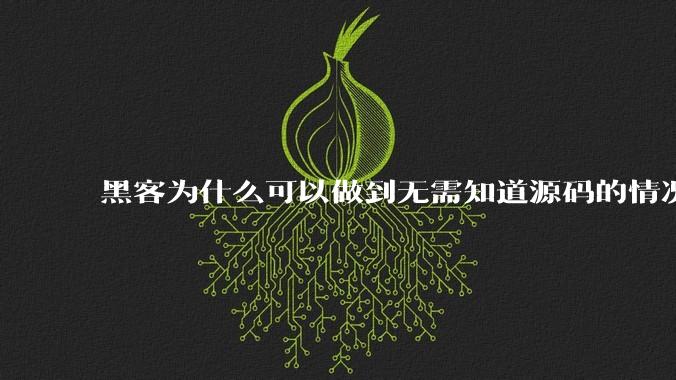 黑客为什么可以做到无需知道源码的情况下找出系统漏洞?