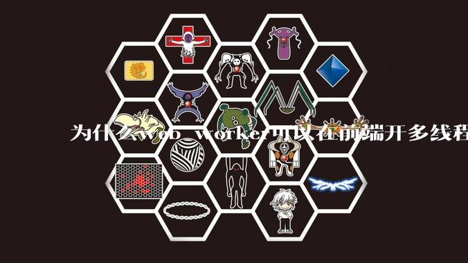 为什么web worker可以在前端开多线程，解决单线程卡死页面的问题，但是没有得到广泛使用？