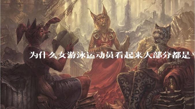 为什么女游泳运动员看起来大部分都是平胸?