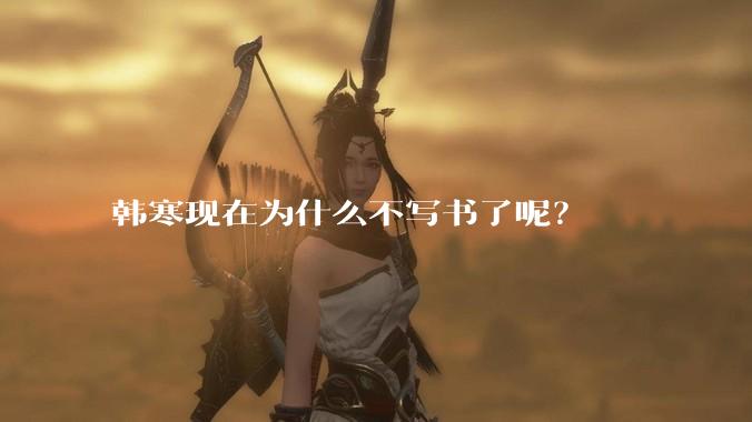 韩寒现在为什么不写书了呢?