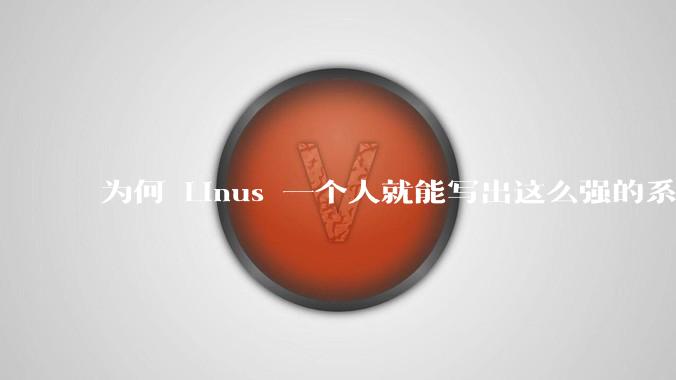 为何 Linus 一个人就能写出这么强的系统,中国却做不出来?