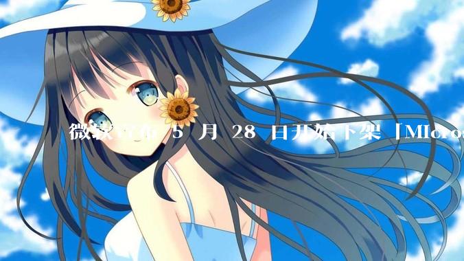 微软宣布 5 月 28 日开始下架「Microsoft 远程桌面」应用,背后原因有哪些?
