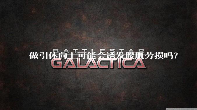 做引体向上可能会诱发腰肌劳损吗?