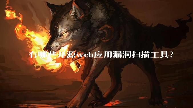 有哪些开源web应用漏洞扫描工具?