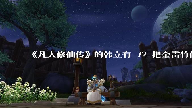 《凡人修仙传》的韩立有 72 把金雷竹做的剑,其他人看见了不觉得奇怪吗?