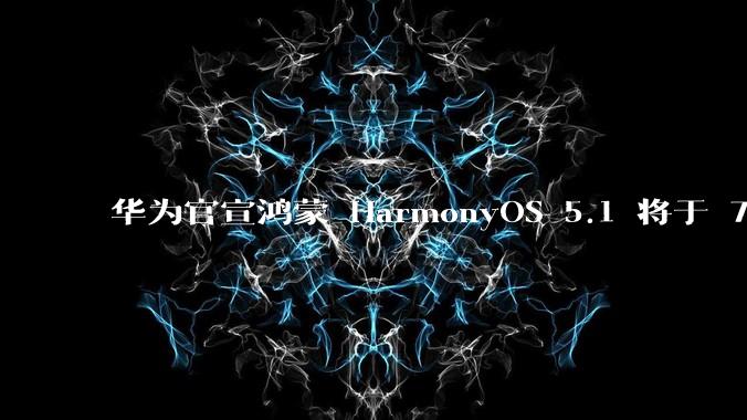 华为官宣鸿蒙 HarmonyOS 5.1 将于 7 月开启升级,对此你怎么看?会选择第一时间升级吗?