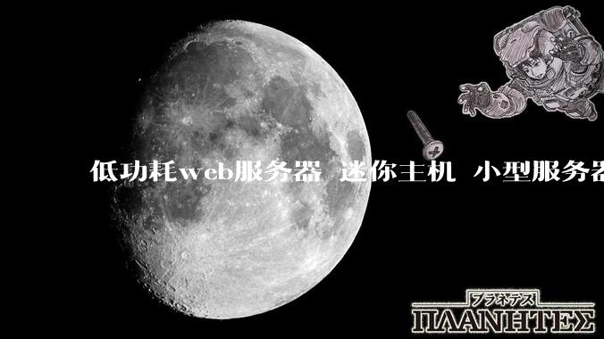 低功耗web服务器 迷你主机 小型服务器 求推荐?