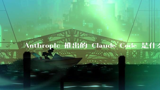 Anthropic 推出的 Claude Code 是什么技术原理呢?