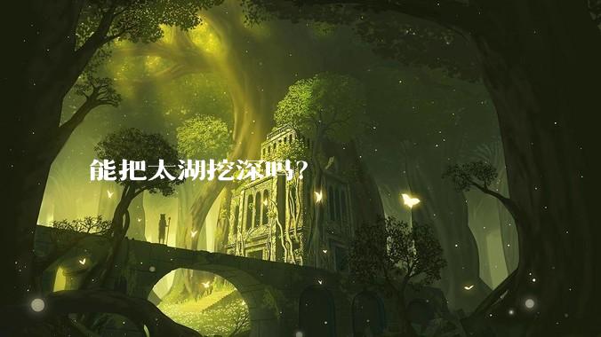 能把太湖挖深吗?