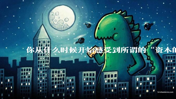 你从什么时候开始感受到所谓的“资本的力量”?