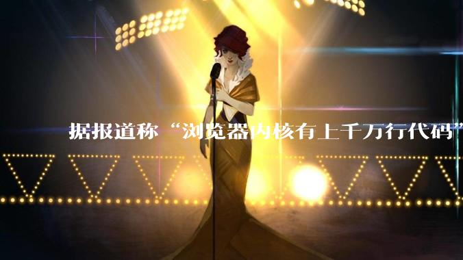 据报道称“浏览器内核有上千万行代码”,浏览器内核真的很复杂吗?