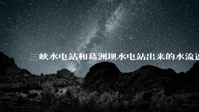 三峡水电站和葛洲坝水电站出来的水流速还不小,为什么不把其利用起来发电??
