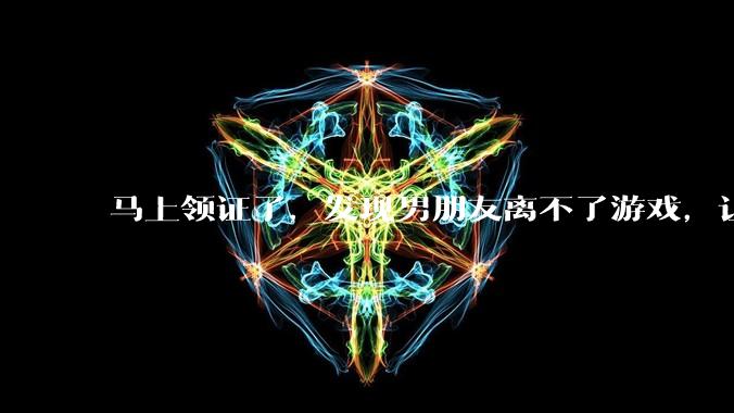 马上领证了,发现男朋友离不了游戏,让他少打游戏他会非常生气,正常吗?