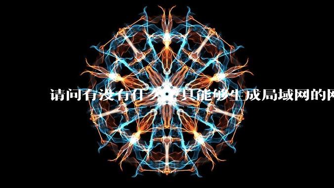 请问有没有什么工具能够生成局域网的网络拓扑结构图?