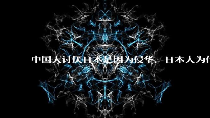 中国人讨厌日本是因为侵华,日本人为什么讨厌中国?