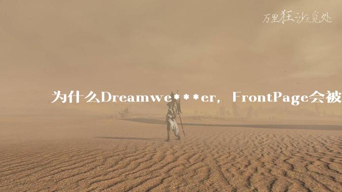 为什么Dreamwe***er,FrontPage会被淘汰?