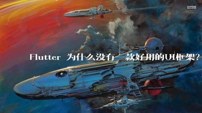 Flutter 为什么没有一款好用的UI框架?