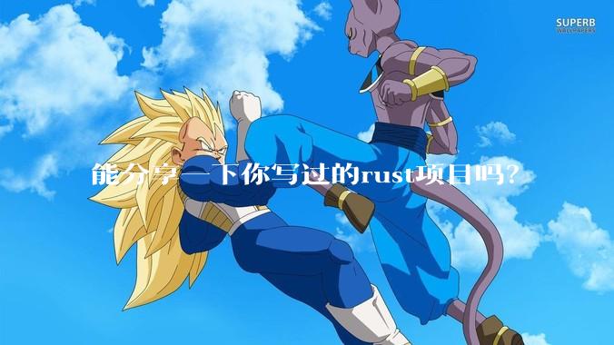能分享一下你写过的rust项目吗?