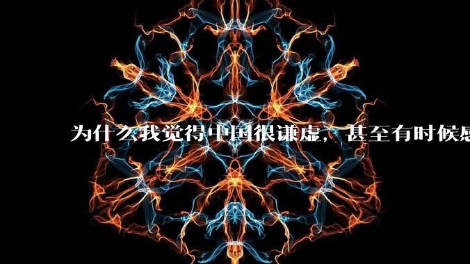 为什么我觉得中国很谦虚,甚至有时候感觉中国对其他国家过分宽容,外国人却认为中国是列强呢?