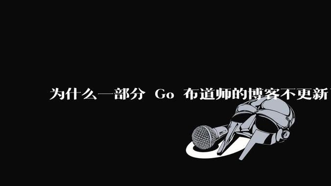 为什么一部分 Go 布道师的博客不更新了?